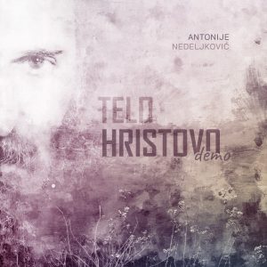 Telo Hristovo (demo) - Antonije Nedeljković